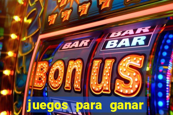 juegos para ganar dinero de verdad gratis